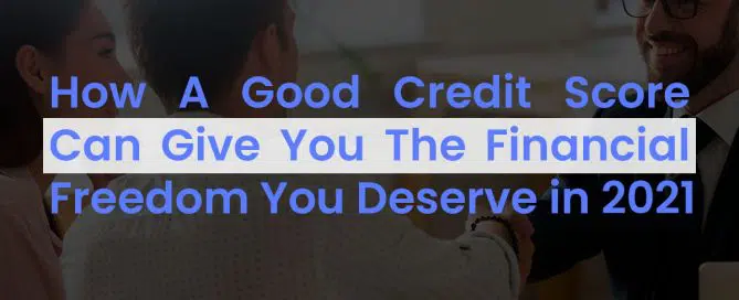 How A Good Credit Score Can Give You The Financial Freedom You Deserve In 2021