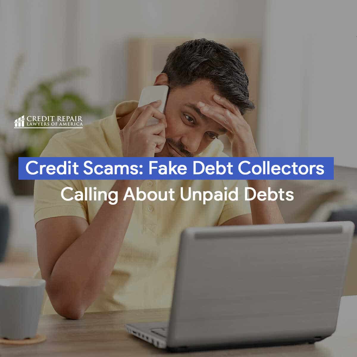 Credit Scams Fake Debt Collectors Calling About Unpaid Debts