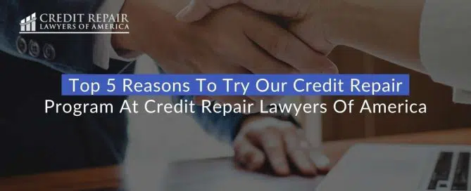 Top 5 Reasons To Try Our Credit Repair Program at Credit Repair Lawyers Of America