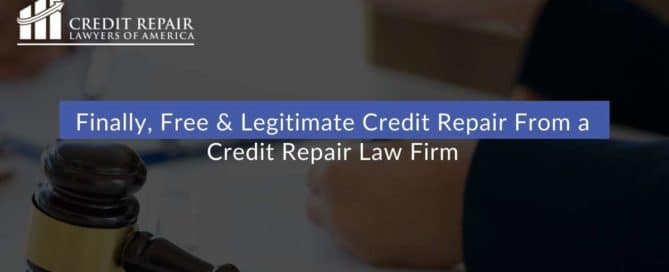 Free & Legitimate Credit Repair From a Credit Repair Law Firm