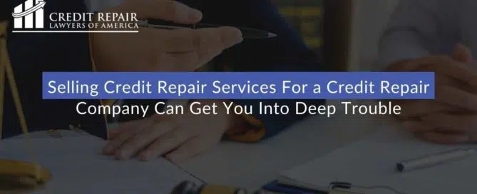 Selling Credit Repair Services For a Credit Repair Company Can Get You Into Deep Trouble