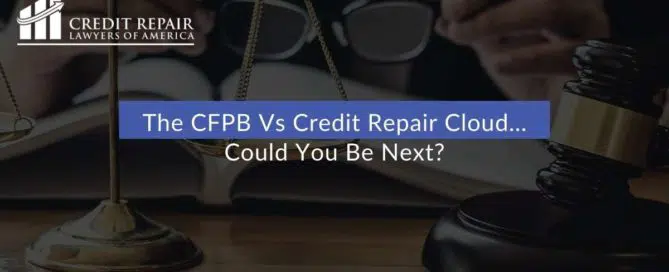 The CFPB Vs Credit Repair Cloud... Could You Be Next?